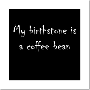 My birthstone is a coffee bean. Posters and Art